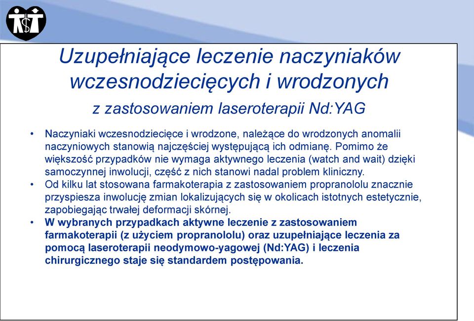 Od kilku lat stosowana farmakoterapia z zastosowaniem propranololu znacznie przyspiesza inwolucję zmian lokalizujących się w okolicach istotnych estetycznie, zapobiegając trwałej deformacji skórnej.