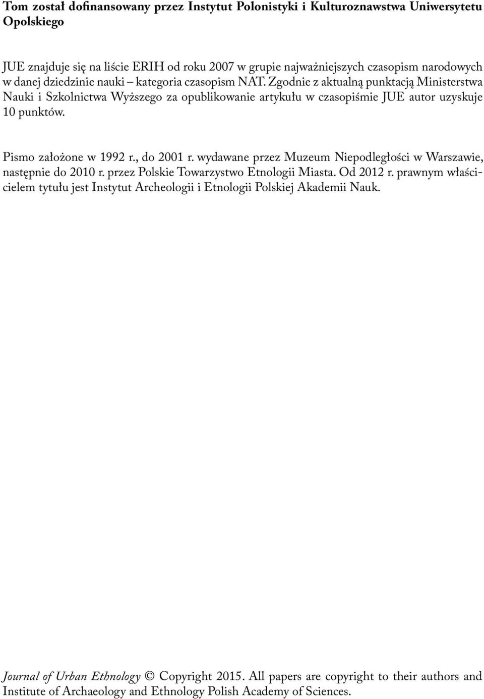 Pismo założone w 1992 r., do 2001 r. wydawane przez Muzeum Niepodległości w Warszawie, następnie do 2010 r. przez Polskie Towarzystwo Etnologii Miasta. Od 2012 r.