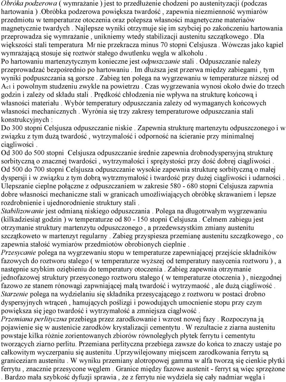 Najlepsze wyniki otrzymuje się im szybciej po zakończeniu hartowania przeprowadza się wymrażanie, unikniemy wtedy stabilizacji austenitu szczątkowego.