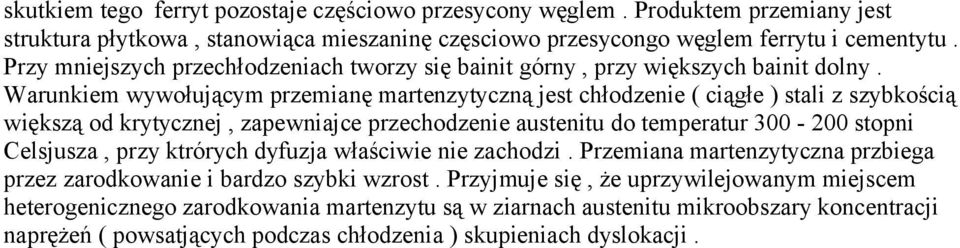 Warunkiem wywołującym przemianę martenzytyczną jest chłodzenie ( ciągłe ) stali z szybkością większą od krytycznej, zapewniajce przechodzenie austenitu do temperatur 300-200 stopni Celsjusza,