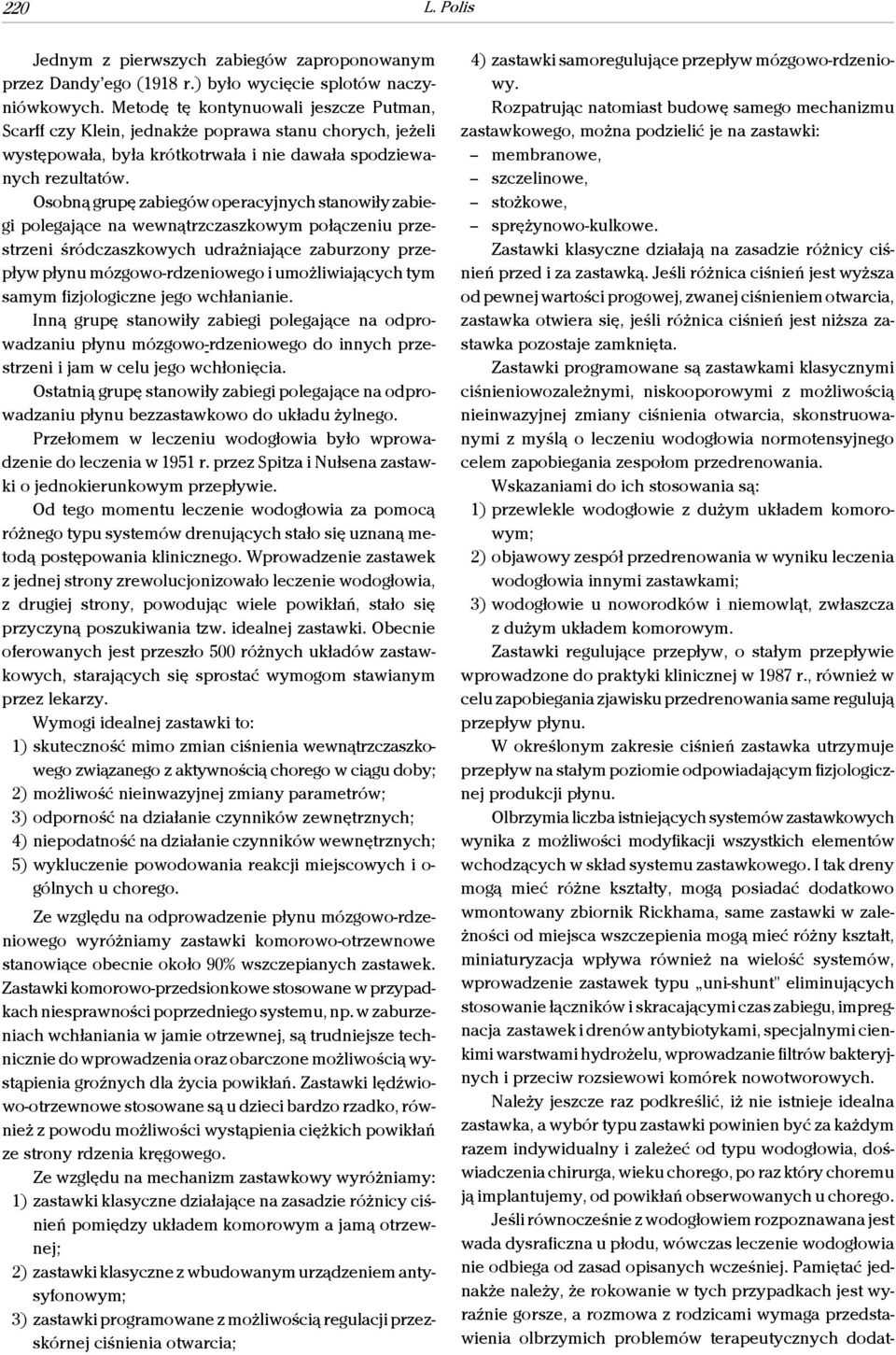 Osobną grupę zabiegów operacyjnych stanowiły zabiegi polegające na wewnątrzczaszkowym połączeniu przestrzeni śródczaszkowych udrażniające zaburzony przepływ płynu mózgowo-rdzeniowego i