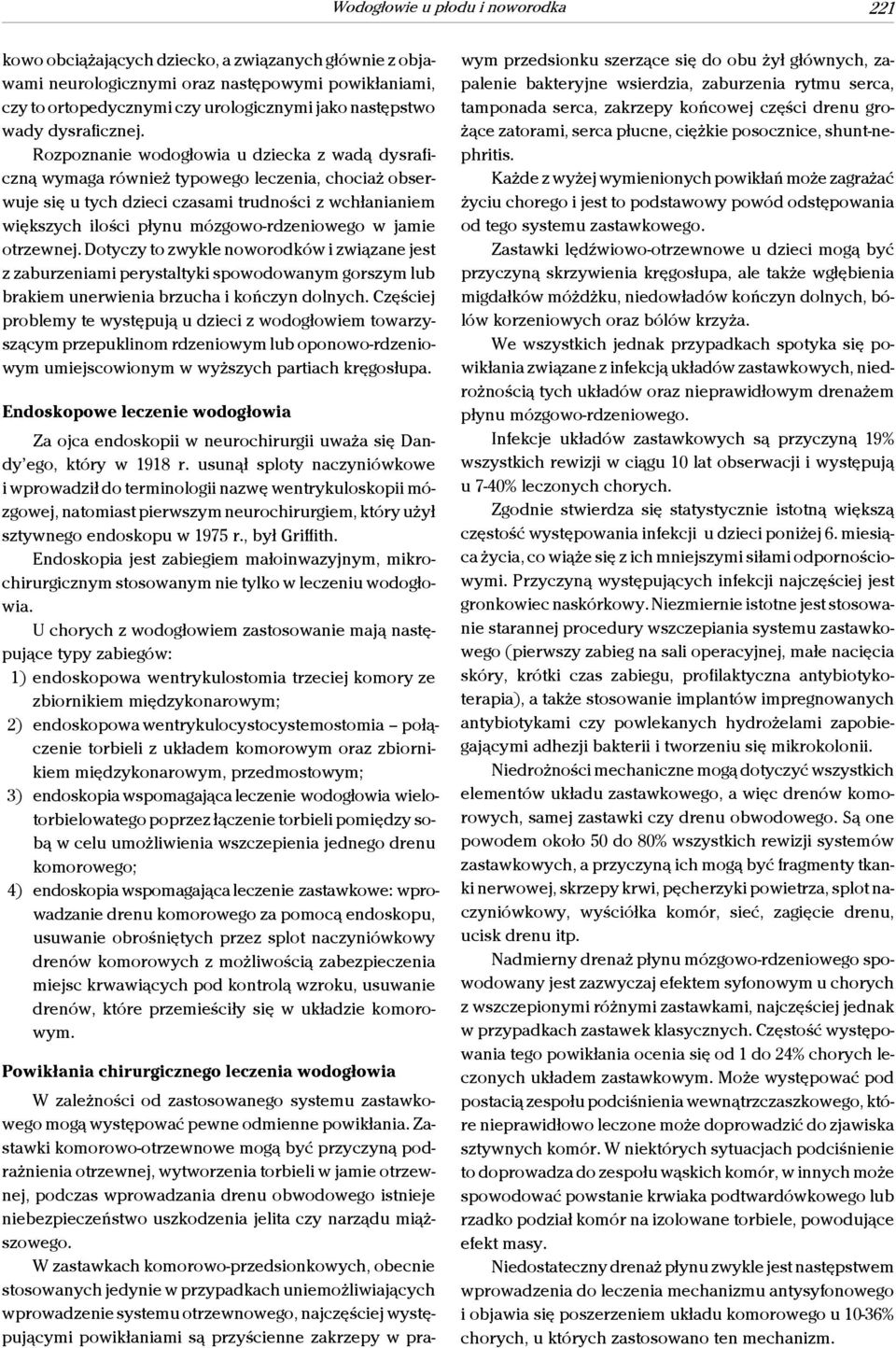 Rozpoznanie wodogłowia u dziecka z wadą dysraficzną wymaga również typowego leczenia, chociaż obserwuje się u tych dzieci czasami trudności z wchłanianiem większych ilości płynu mózgowo-rdzeniowego w