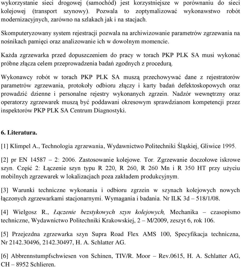Skomputeryzowany system rejestracji pozwala na archiwizowanie parametrów zgrzewania na nośnikach pamięci oraz analizowanie ich w dowolnym momencie.