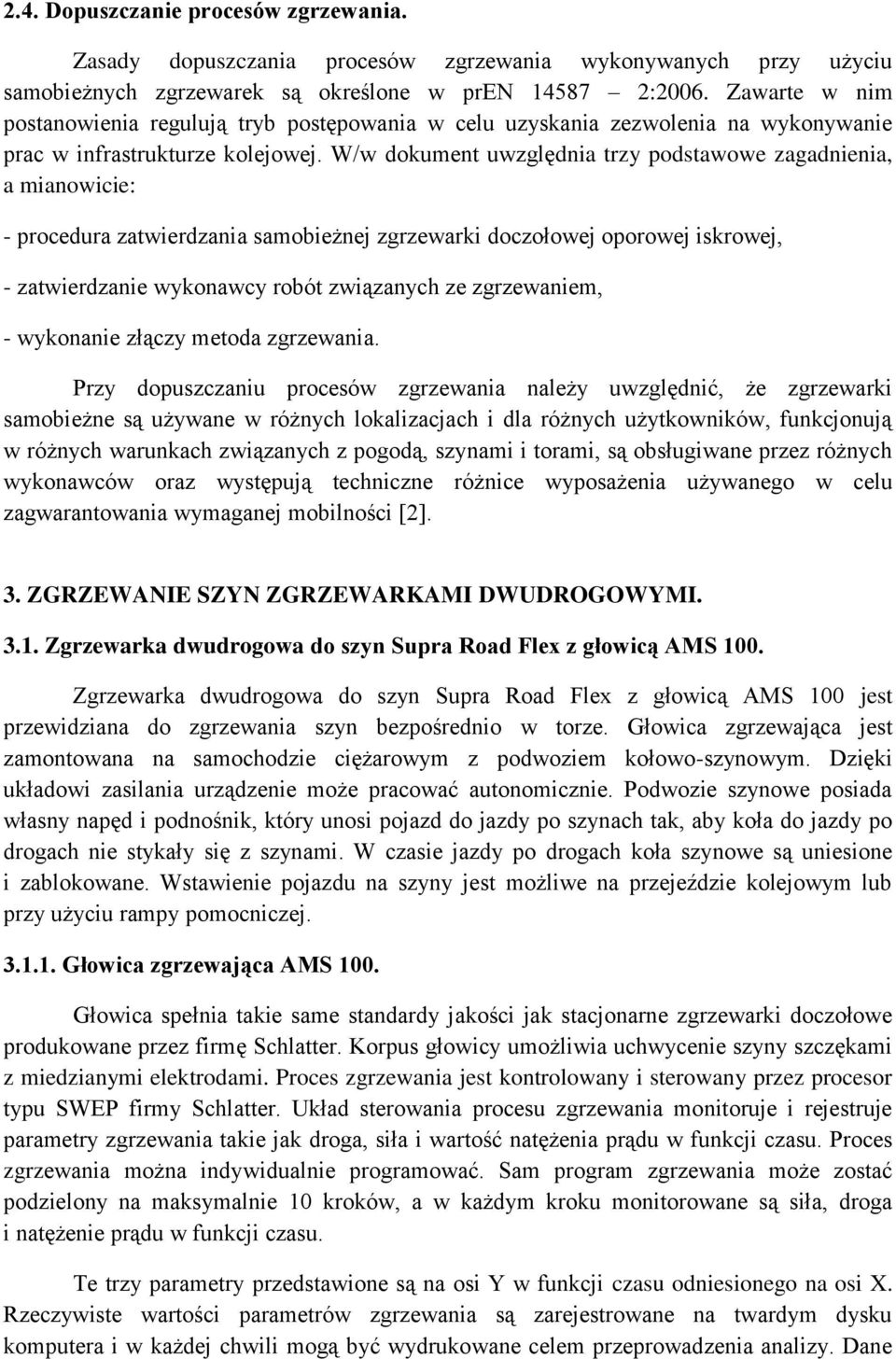 W/w dokument uwzględnia trzy podstawowe zagadnienia, a mianowicie: - procedura zatwierdzania samobieżnej zgrzewarki doczołowej oporowej iskrowej, - zatwierdzanie wykonawcy robót związanych ze