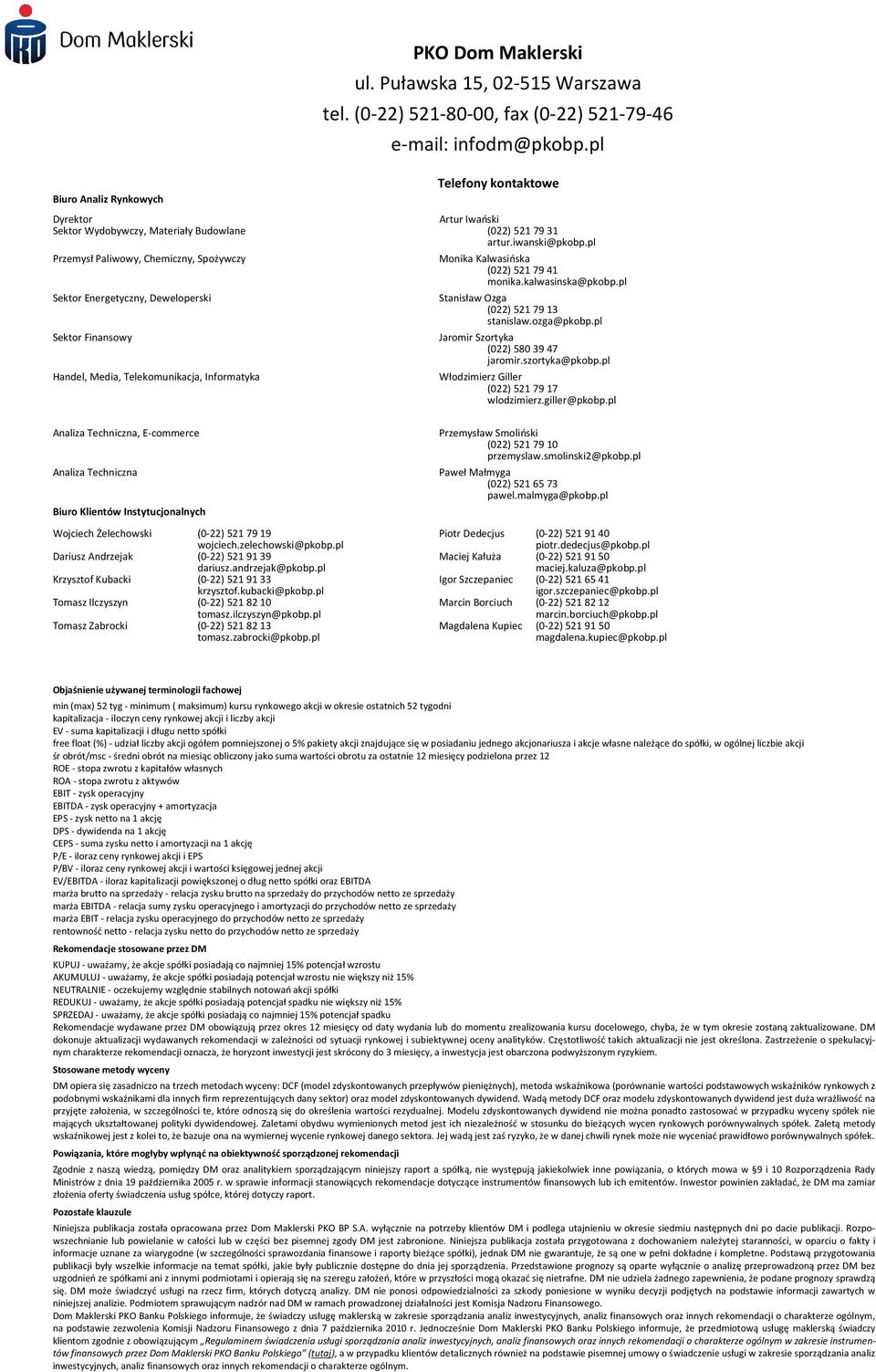 Klientów Instytucjonalnych PKO Dom Maklerski ul. Puławska 15, 02-515 Warszawa tel. (0-22) 521-80-00, fax (0-22) 521-79-46 e-mail: infodm@pkobp.pl Monika Kalwasińska (022) 521 79 41 monika.