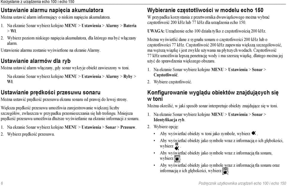 Ustawianie alarmów dla ryb Można ustawić alarm włączany, gdy sonar wykryje obiekt zawieszony w toni. Na ekranie Sonar wybierz kolejno MENU > Ustawienia > Alarmy > Ryby > Wł.