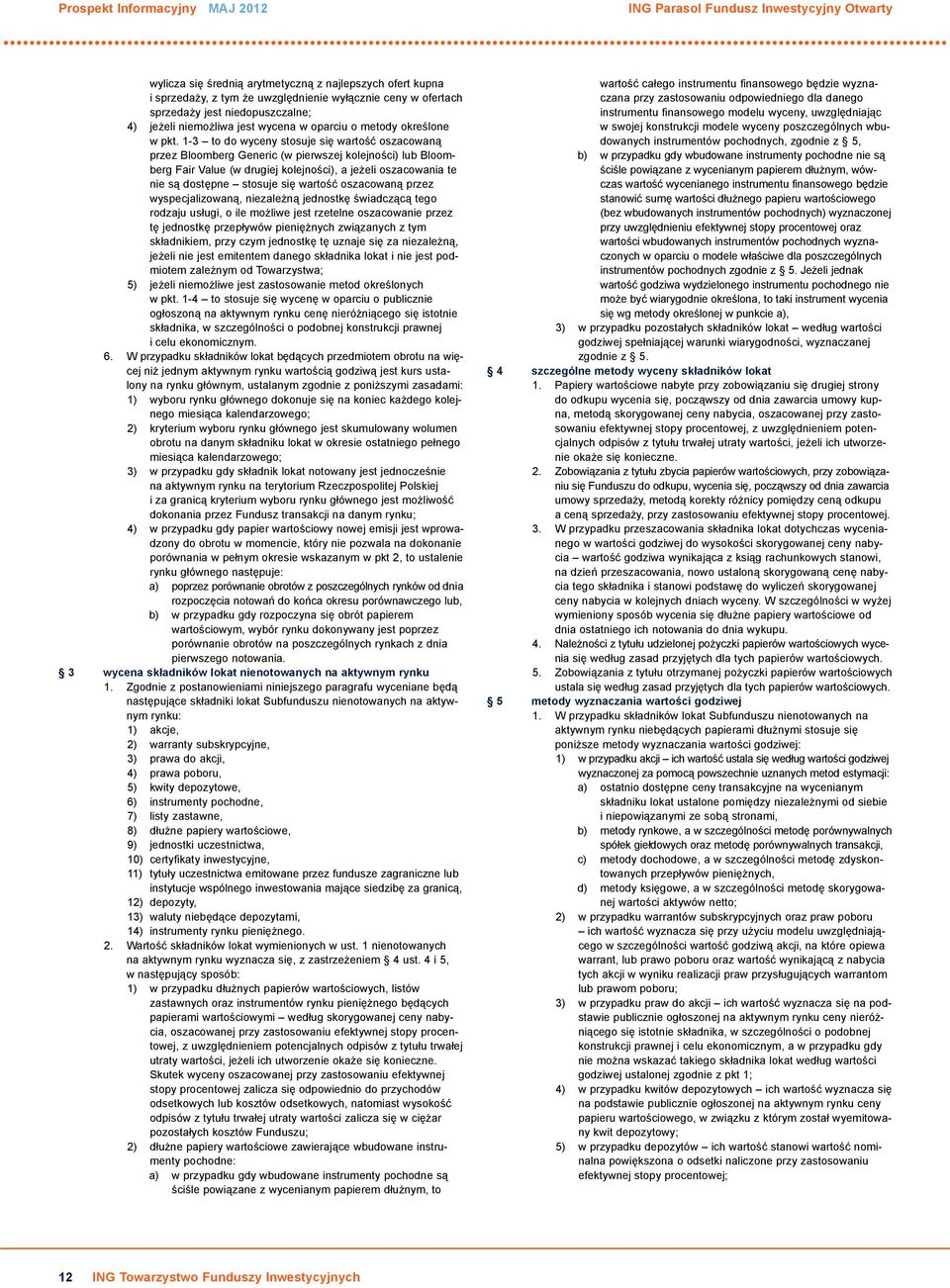 1-3 to do wyceny stosuje się wartość oszacowaną przez Bloomberg Generic (w pierwszej kolejności) lub Bloomberg Fair Value (w drugiej kolejności), a jeżeli oszacowania te nie są dostępne stosuje się