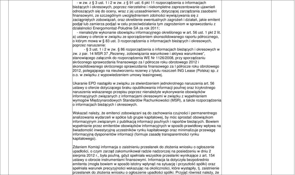 zasobami finansowymi, ze szczególnym uwzględnieniem zdolności wywiązywania się z zaciągniętych zobowiązań, oraz określenie ewentualnych zagrożeń i działań, jakie emitent podjął lub zamierza podjąć w