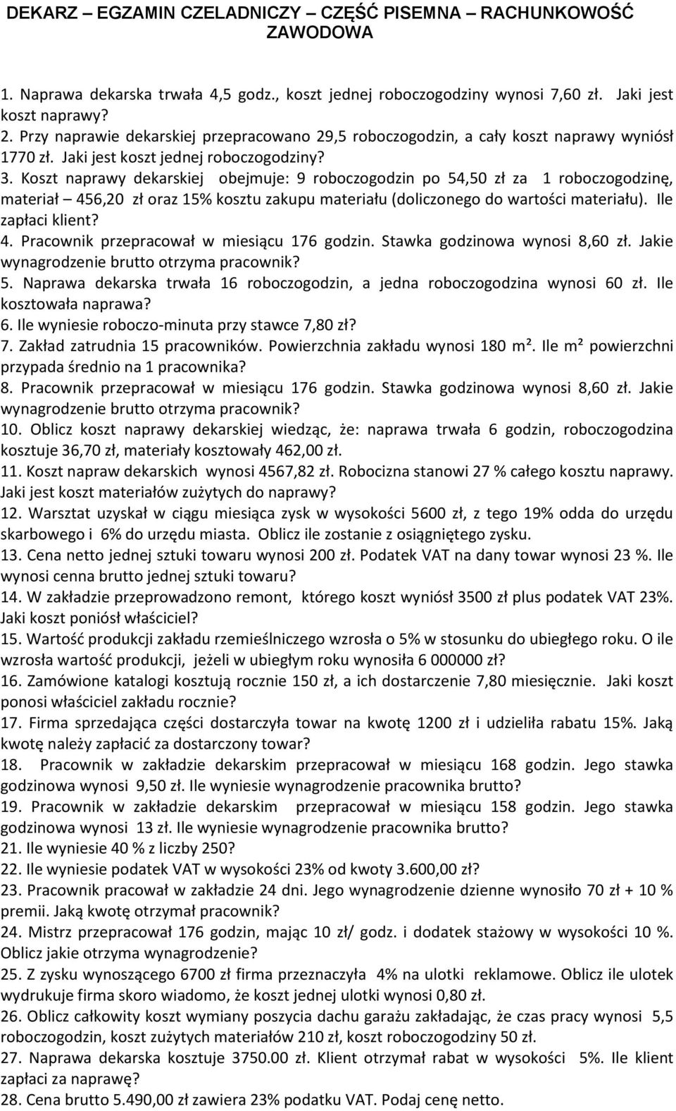 Koszt naprawy dekarskiej obejmuje: 9 roboczogodzin po 54,50 zł za 1 roboczogodzinę, materiał 456,20 zł oraz 15% kosztu zakupu materiału (doliczonego do wartości materiału). Ile zapłaci klient? 4. Pracownik przepracował w miesiącu 176 godzin.