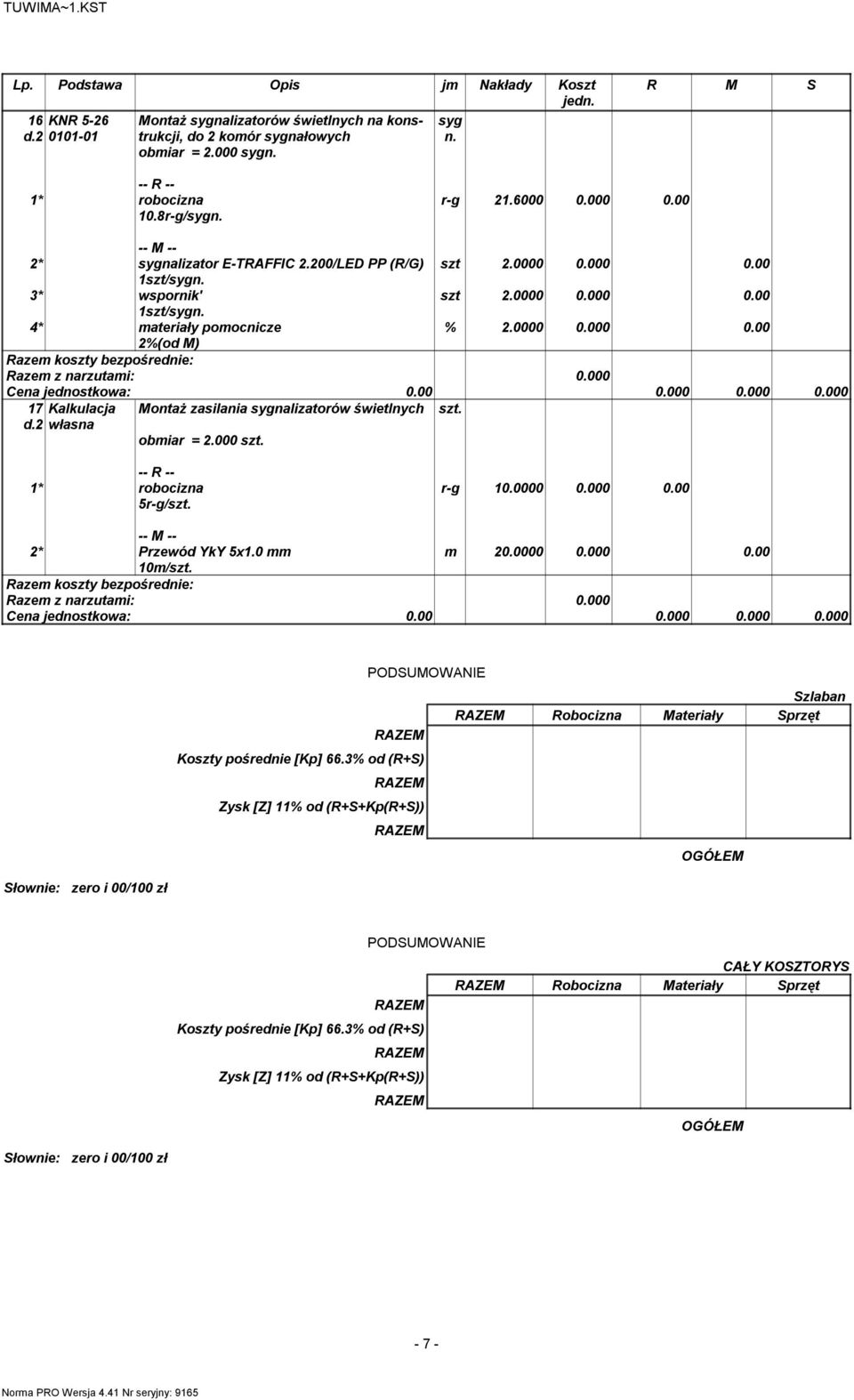 2 własna obmiar = 2.000 5r-g/ r-g 10.0000 0.000 0.00 2* Przewód YkY 5x1.0 mm m 20.0000 0.000 0.00 10m/ PODSUMOWANIE Koszty pośrednie [Kp] 66.