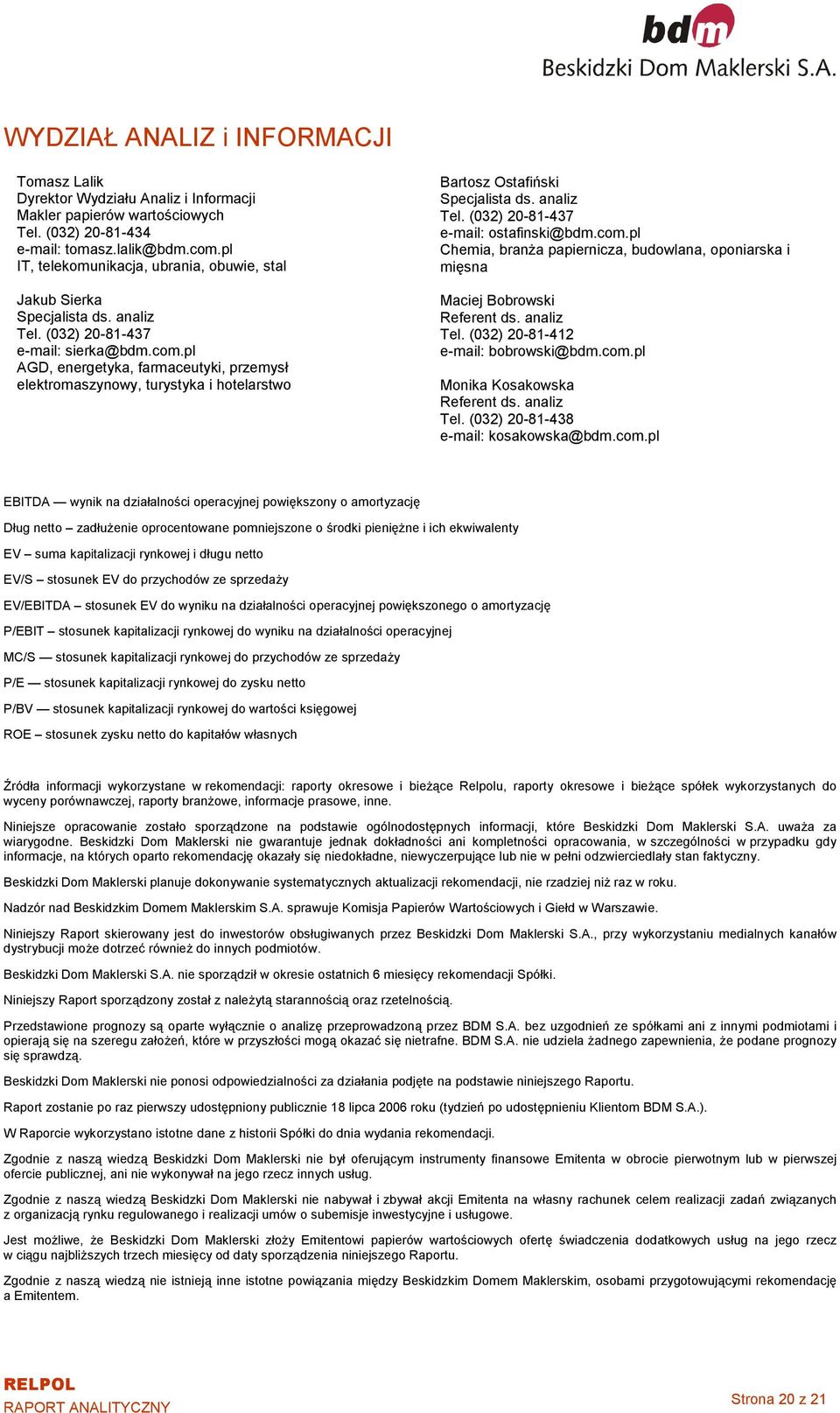 pl AGD, energetyka, farmaceutyki, przemysł elektromaszynowy, turystyka i hotelarstwo Bartosz Ostafiński Specjalista ds. analiz Tel. (032) 20-81-437 e-mail: ostafinski@bdm.com.