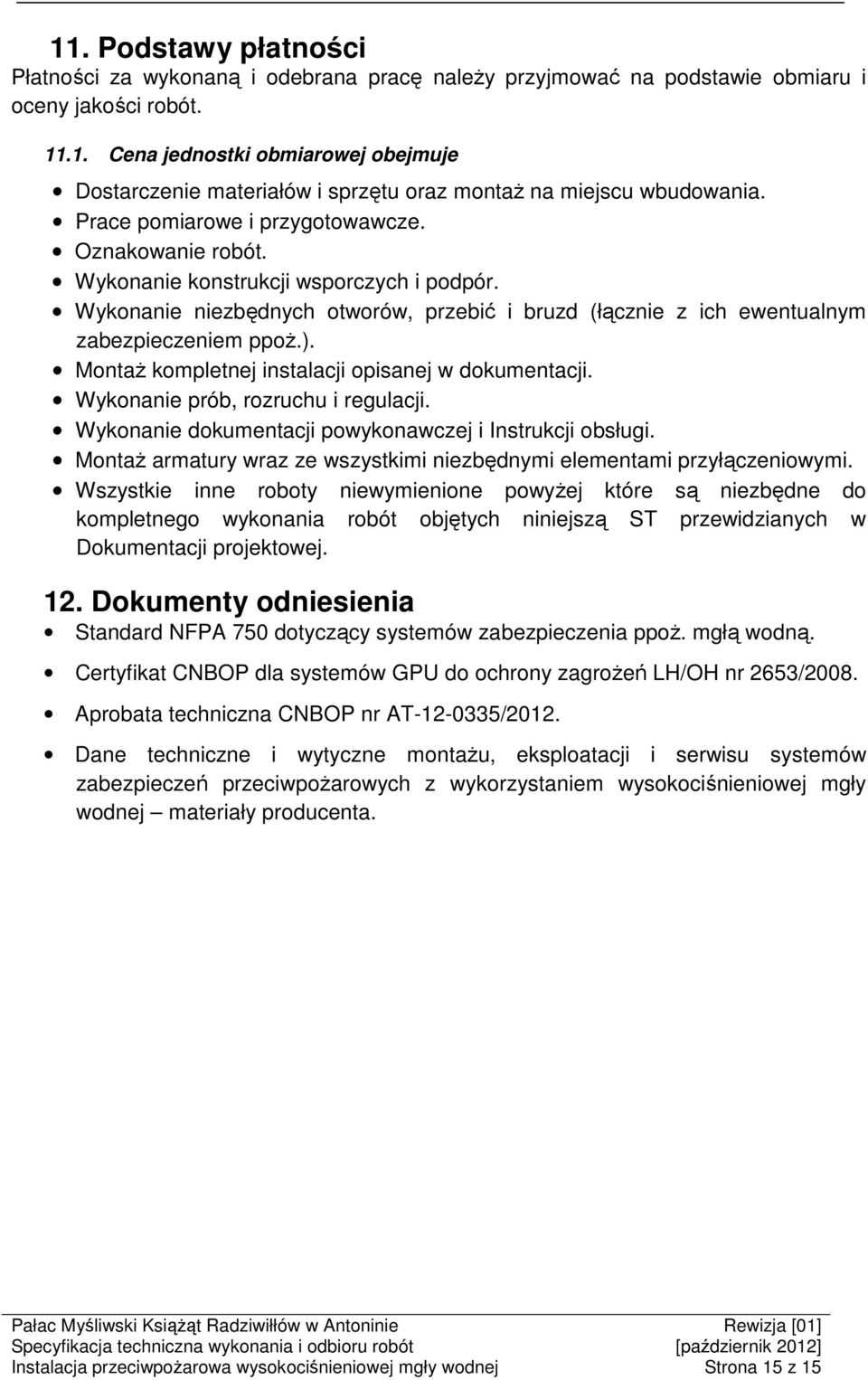 Montaż kompletnej instalacji opisanej w dokumentacji. Wykonanie prób, rozruchu i regulacji. Wykonanie dokumentacji powykonawczej i Instrukcji obsługi.