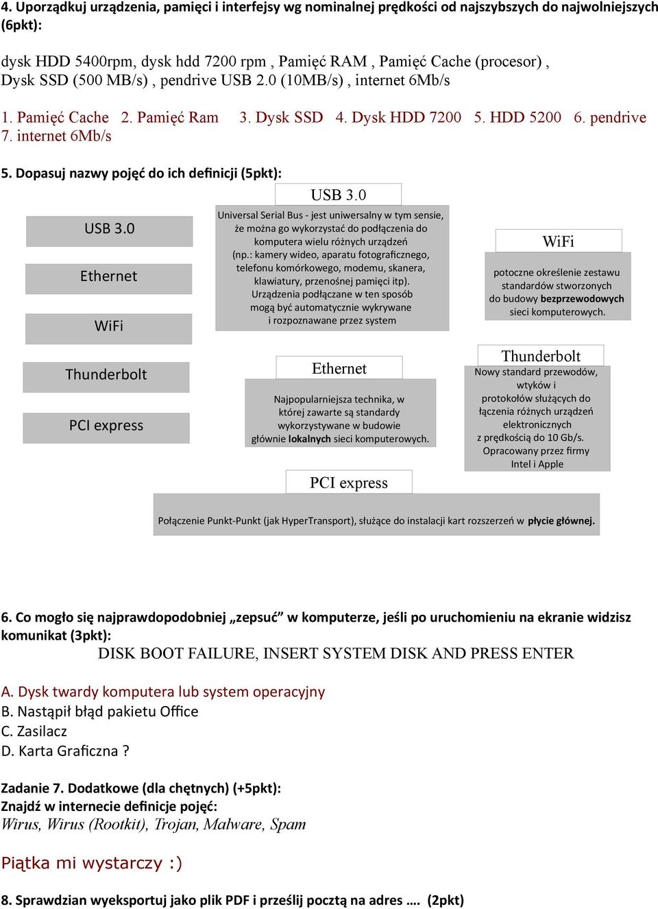 Dopasuj nazwy pojęć do ich definicji (5pkt): Universal Serial Bus - jest uniwersalny w tym sensie, że można go wykorzystać do podłączenia do komputera wielu różnych urządzeń (np.