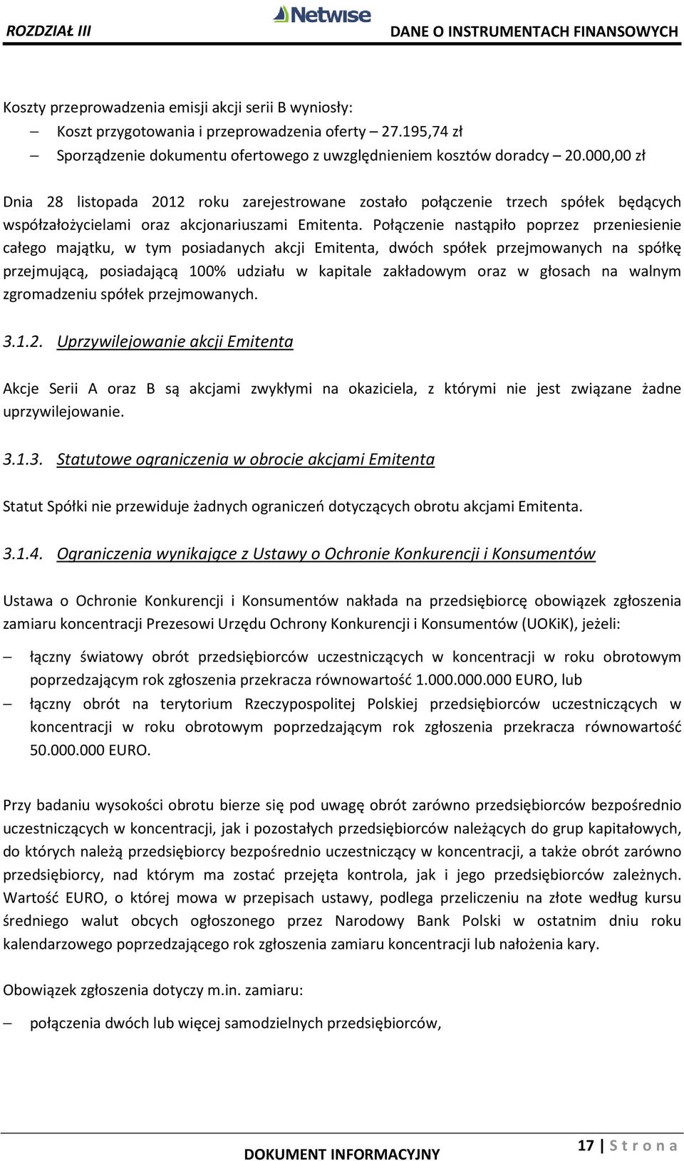 000,00 zł Dnia 28 listopada 2012 roku zarejestrowane zostało połączenie trzech spółek będących współzałożycielami oraz akcjonariuszami Emitenta.