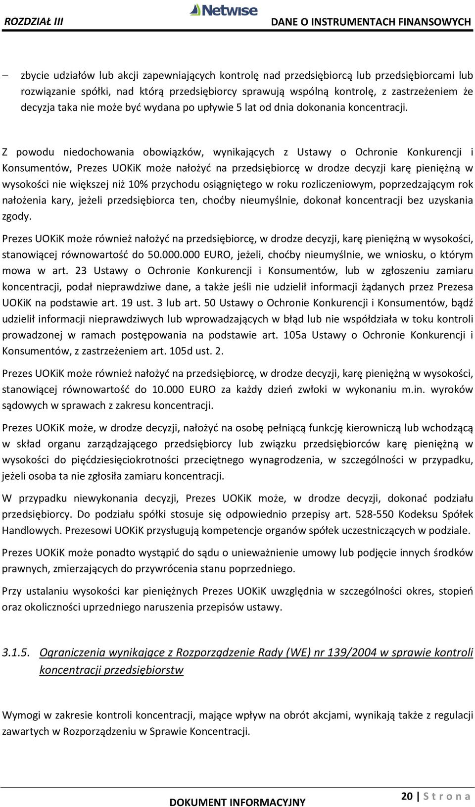 Z powodu niedochowania obowiązków, wynikających z Ustawy o Ochronie Konkurencji i Konsumentów, Prezes UOKiK może nałożyć na przedsiębiorcę w drodze decyzji karę pieniężną w wysokości nie większej niż