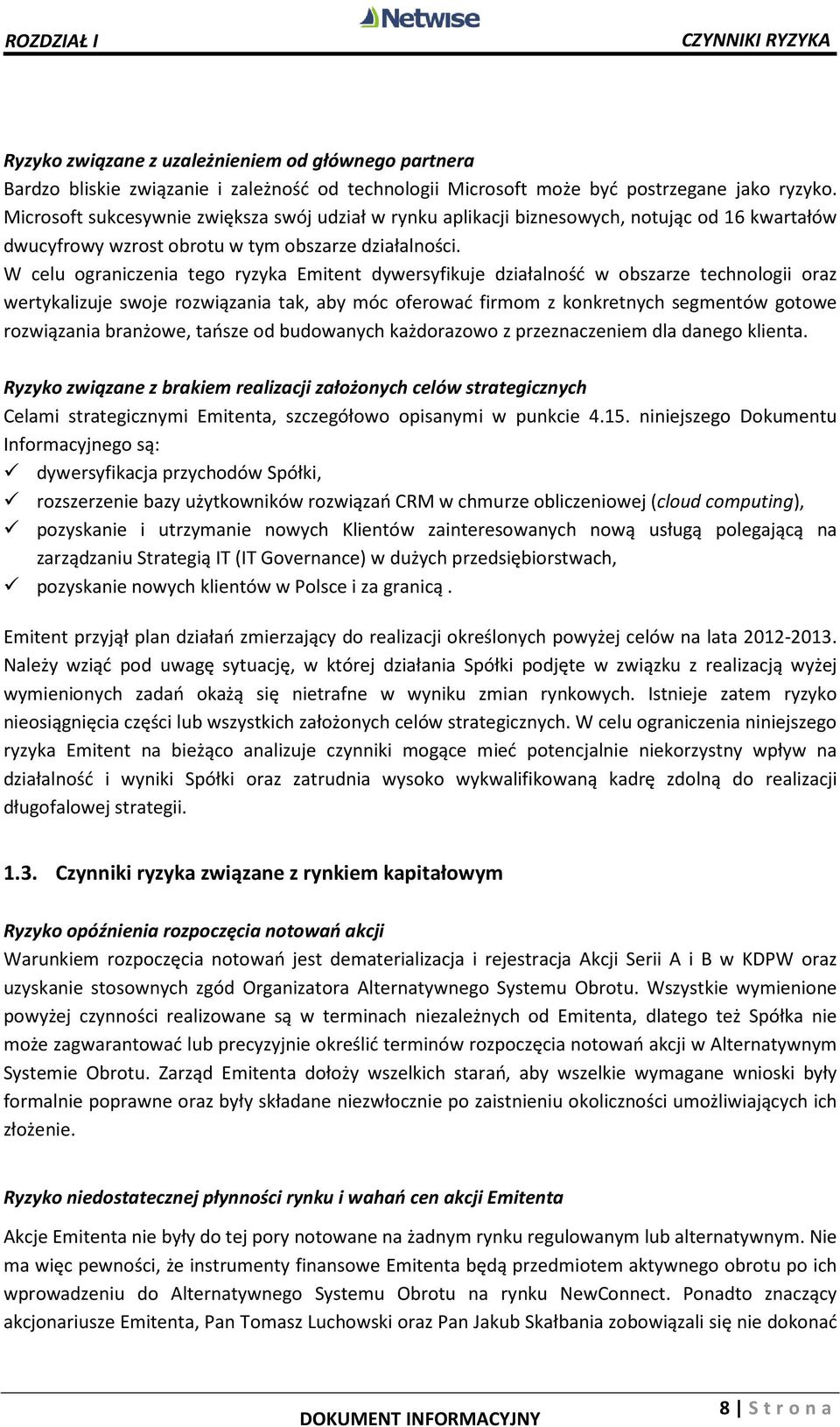 W celu ograniczenia tego ryzyka Emitent dywersyfikuje działalność w obszarze technologii oraz wertykalizuje swoje rozwiązania tak, aby móc oferować firmom z konkretnych segmentów gotowe rozwiązania