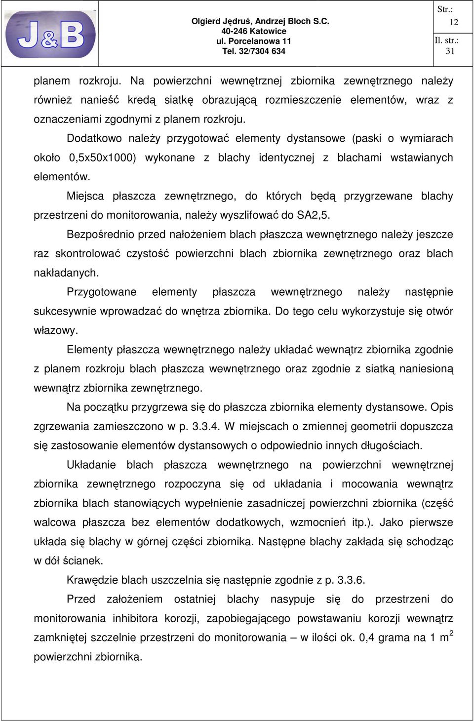Miejsca płaszcza zewnętrznego, do których będą przygrzewane blachy przestrzeni do monitorowania, naleŝy wyszlifować do SA2,5.