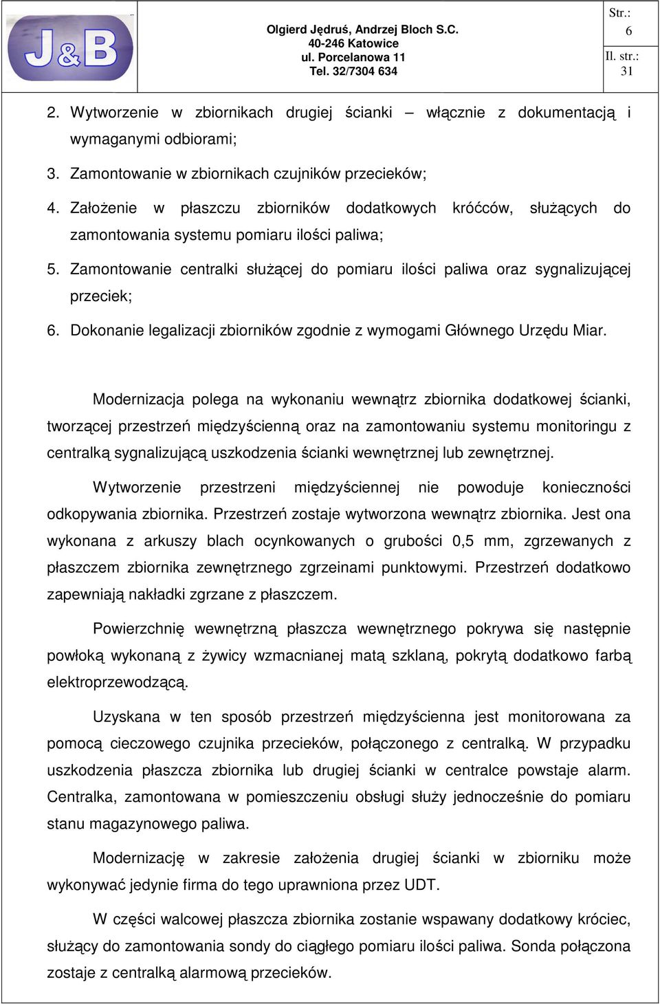Zamontowanie centralki słuŝącej do pomiaru ilości paliwa oraz sygnalizującej przeciek; 6. Dokonanie legalizacji zbiorników zgodnie z wymogami Głównego Urzędu Miar.
