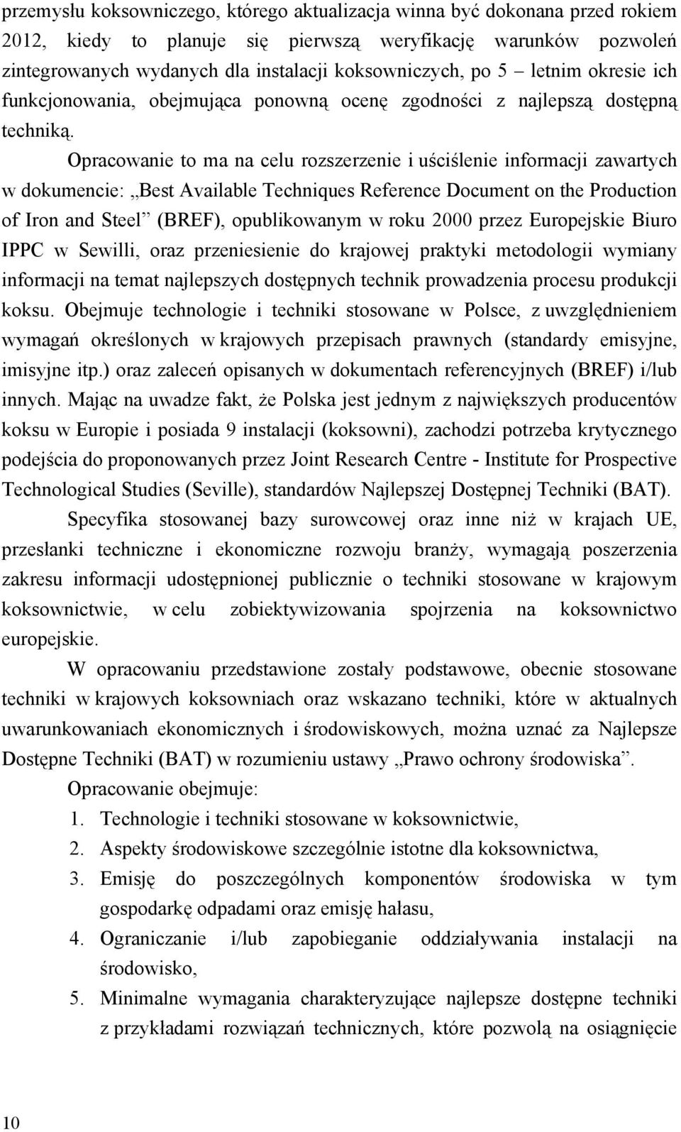 Opracowanie to ma na celu rozszerzenie i uściślenie informacji zawartych w dokumencie: Best Available Techniques Reference Document on the Production of Iron and Steel (BREF), opublikowanym w roku