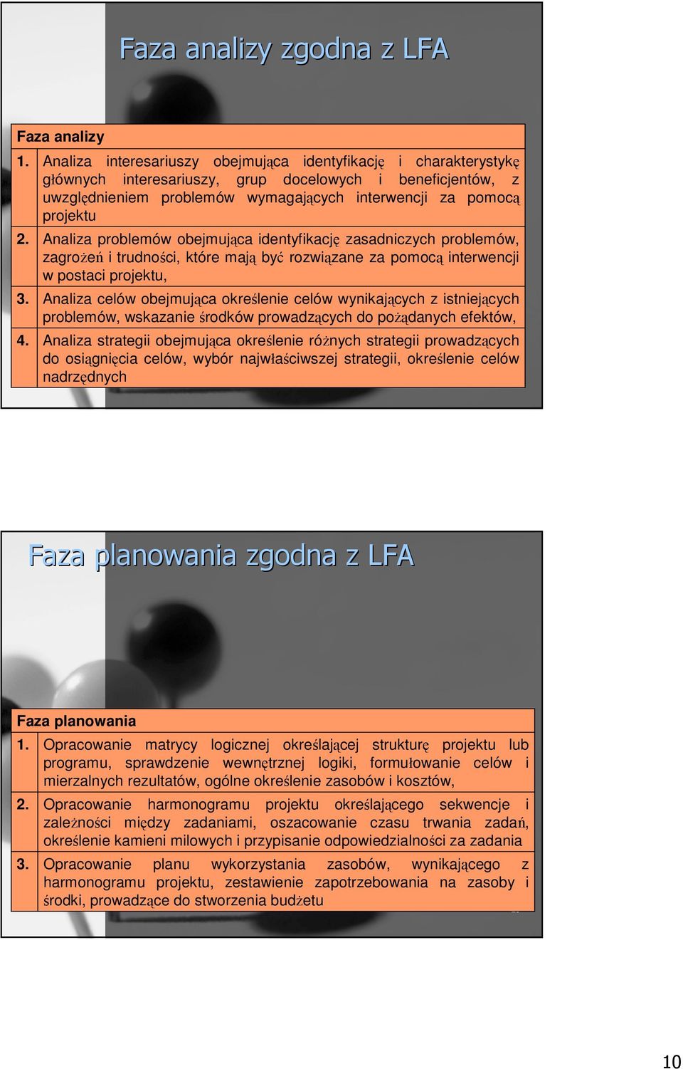 Analiza problemów obejmująca identyfikację zasadniczych problemów, zagroŝeń i trudności, które mają być rozwiązane za pomocą interwencji w postaci projektu, Analiza celów obejmująca określenie celów