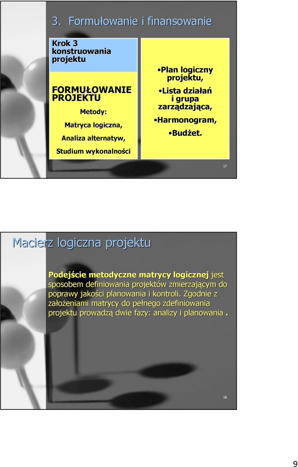 Studium wykonalności 17 Macierz logiczna projektu Podejście metodyczne matrycy logicznej jest sposobem definiowania projektów w