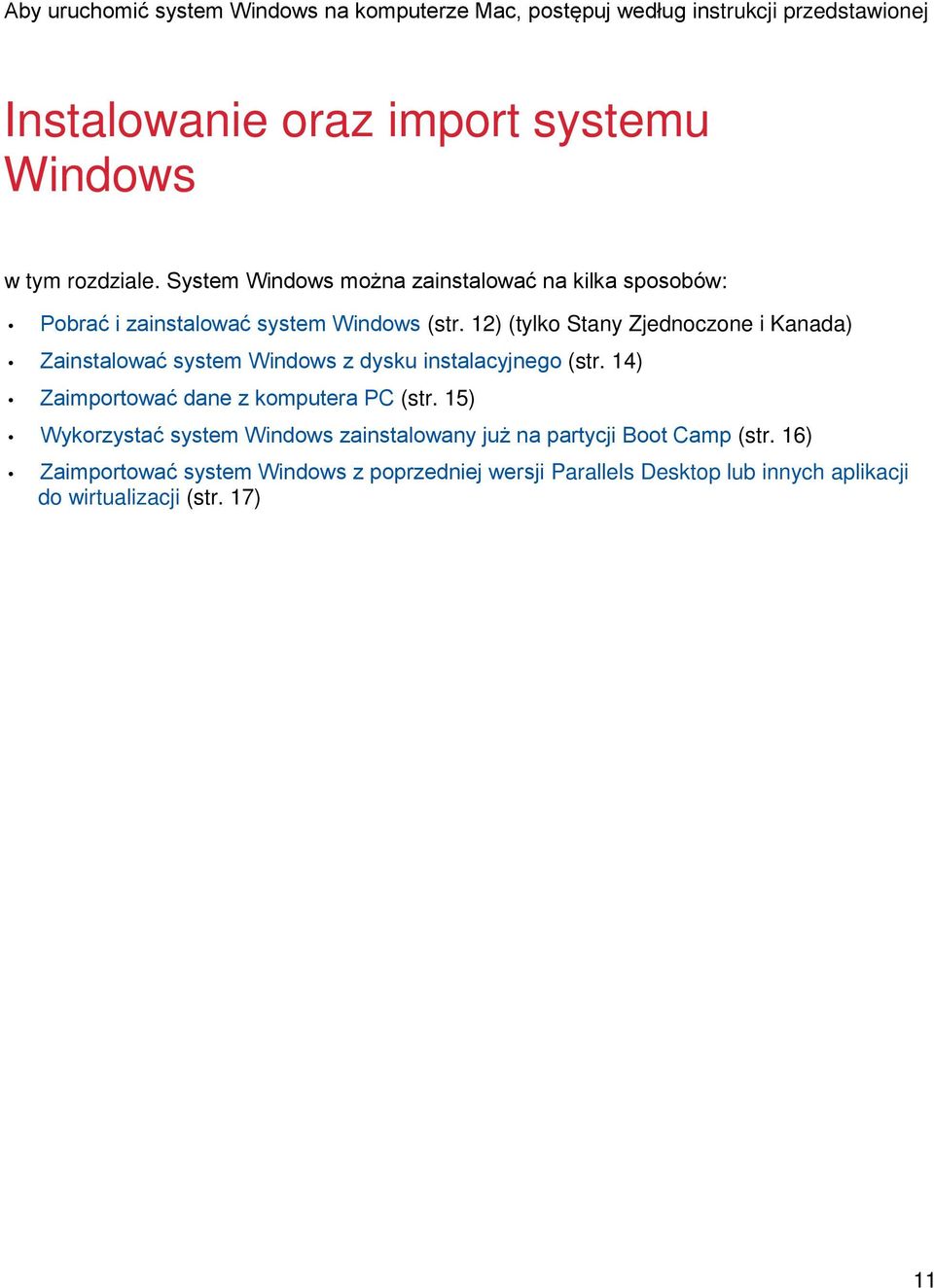 12) (tylko Stany Zjednoczone i Kanada) Zainstalować system Windows z dysku instalacyjnego (str. 14) Zaimportować dane z komputera PC (str.