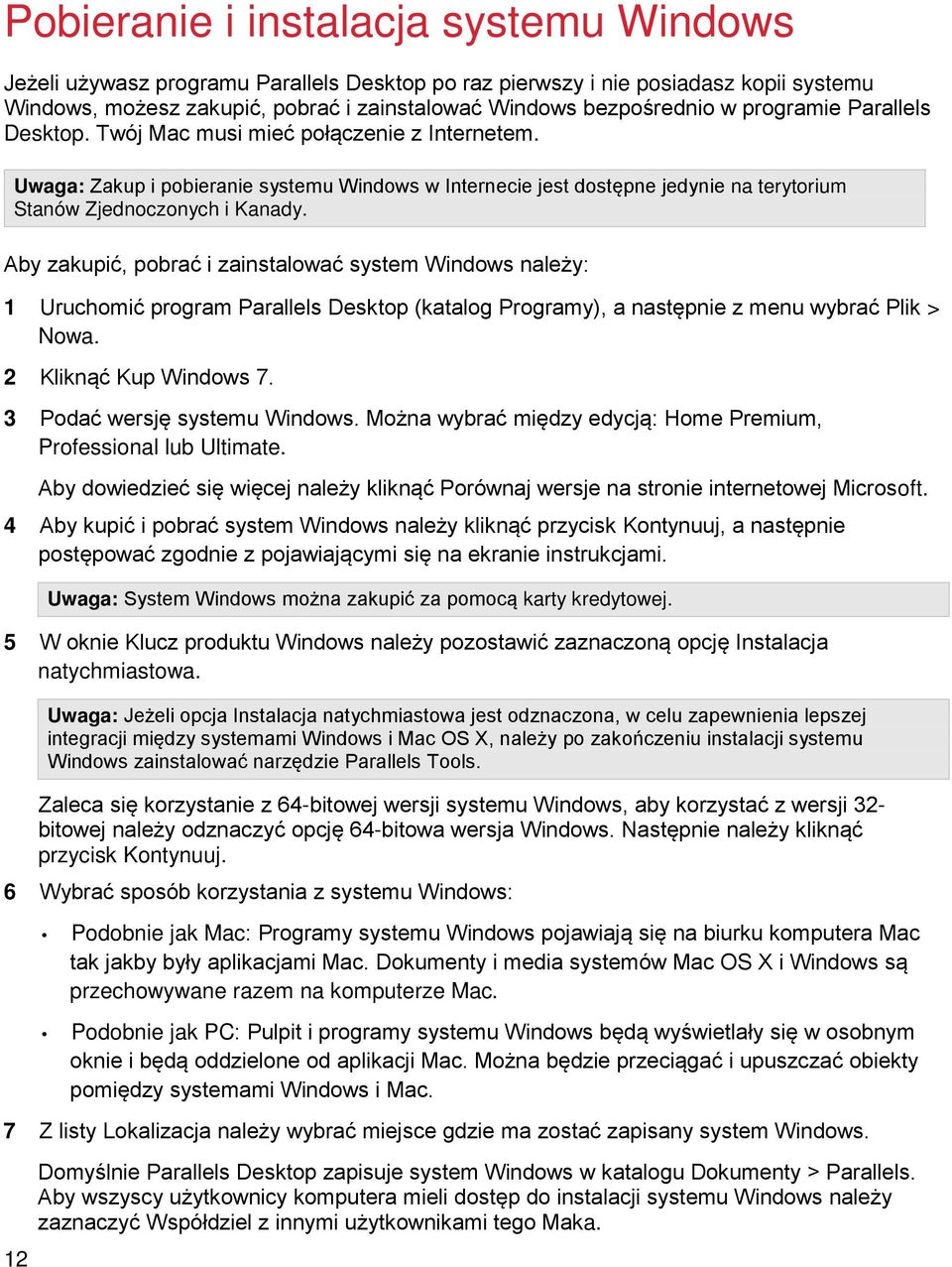 Aby zakupić, pobrać i zainstalować system Windows należy: 1 Uruchomić program Parallels Desktop (katalog Programy), a następnie z menu wybrać Plik > Nowa. 2 Kliknąć Kup Windows 7.