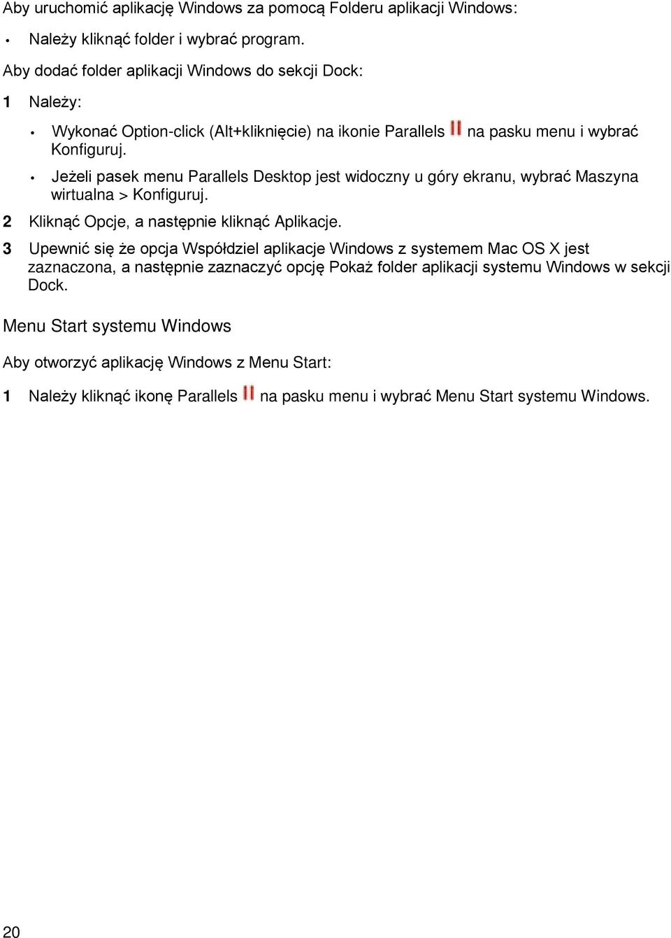 na pasku menu i wybrać Jeżeli pasek menu Parallels Desktop jest widoczny u góry ekranu, wybrać Maszyna wirtualna > Konfiguruj. 2 Kliknąć Opcje, a następnie kliknąć Aplikacje.