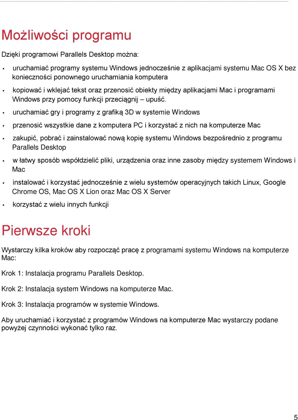 uruchamiać gry i programy z grafiką 3D w systemie Windows przenosić wszystkie dane z komputera PC i korzystać z nich na komputerze Mac zakupić, pobrać i zainstalować nową kopię systemu Windows