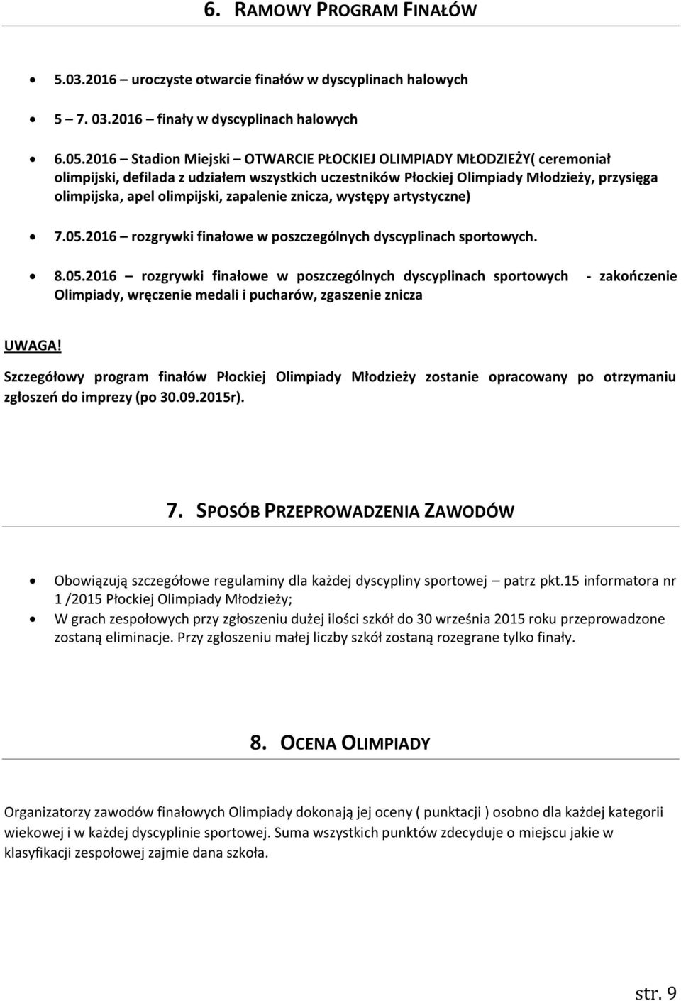 zapalenie znicza, występy artystyczne) 7.05.2016 rozgrywki finałowe w poszczególnych dyscyplinach sportowych. 8.05.2016 rozgrywki finałowe w poszczególnych dyscyplinach sportowych - zakończenie Olimpiady, wręczenie medali i pucharów, zgaszenie znicza UWAGA!