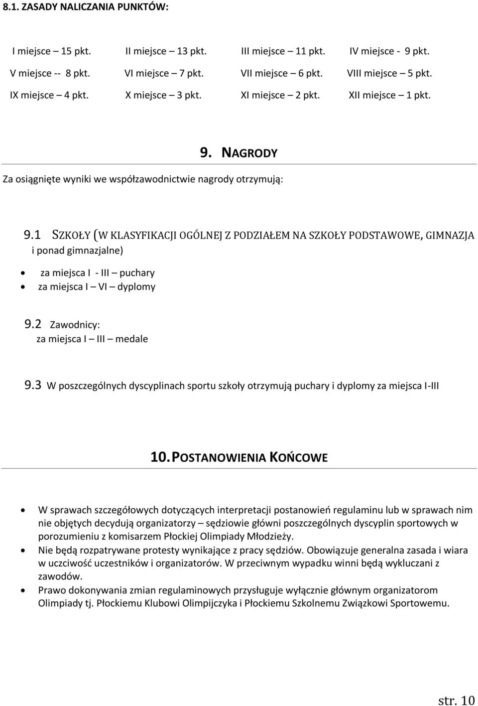 1 SZKOŁY (W KLASYFIKACJI OGÓLNEJ Z PODZIAŁEM NA SZKOŁY PODSTAWOWE, GIMNAZJA i ponad gimnazjalne) za miejsca I - III puchary za miejsca I VI dyplomy 9.2 Zawodnicy: za miejsca I III medale 9.
