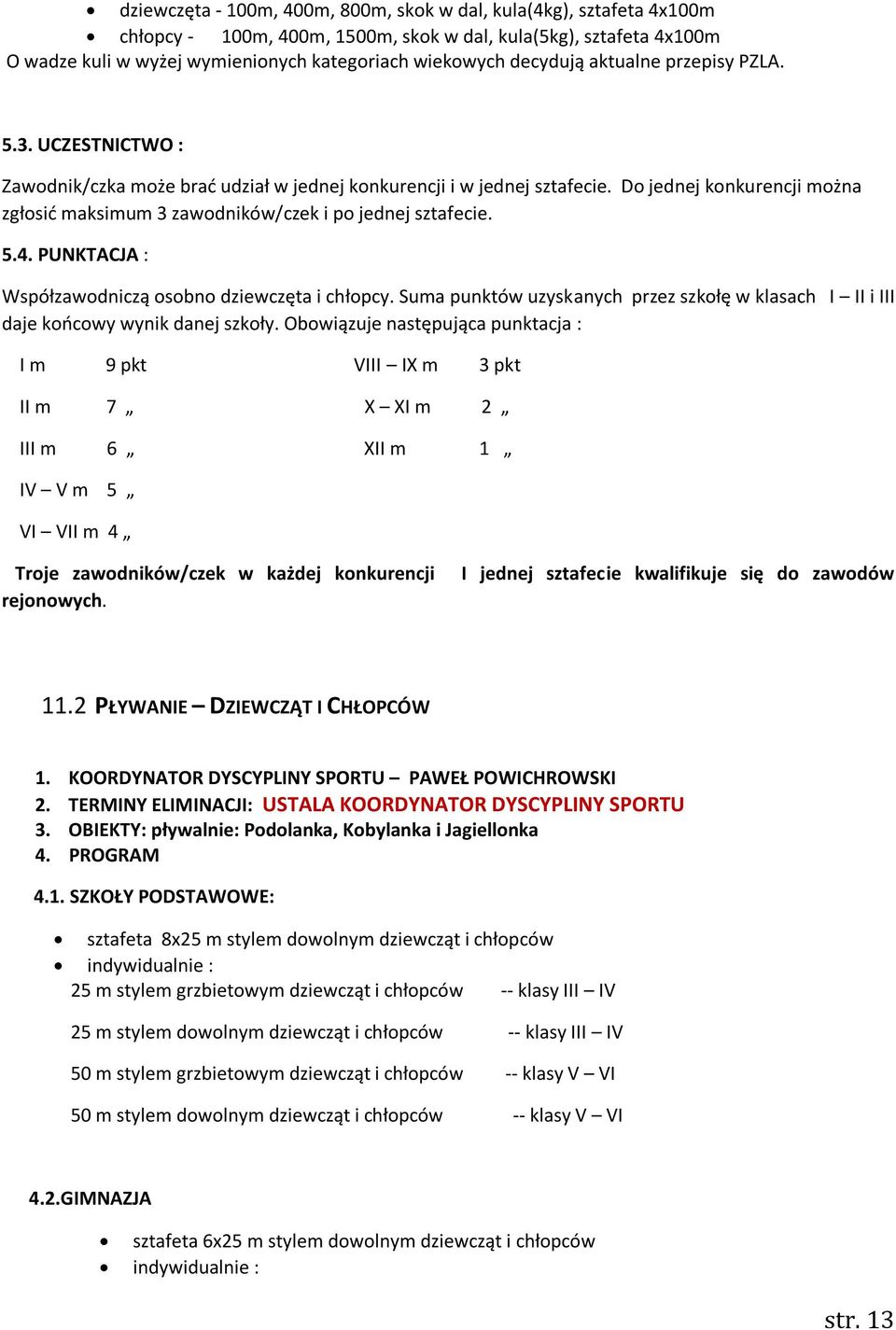 Do jednej konkurencji można zgłosić maksimum 3 zawodników/czek i po jednej sztafecie. 5.4. PUNKTACJA : Współzawodniczą osobno dziewczęta i chłopcy.
