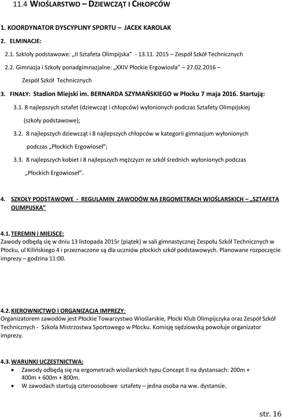 2. 8 najlepszych dziewcząt i 8 najlepszych chłopców w kategorii gimnazjum wyłonionych podczas Płockich Ergowioseł ; 3.