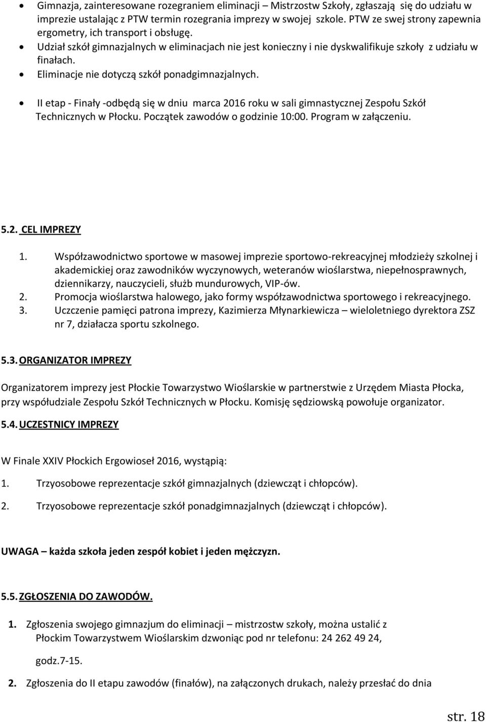 Eliminacje nie dotyczą szkół ponadgimnazjalnych. II etap - Finały -odbędą się w dniu marca 2016 roku w sali gimnastycznej Zespołu Szkół Technicznych w Płocku. Początek zawodów o godzinie 10:00.
