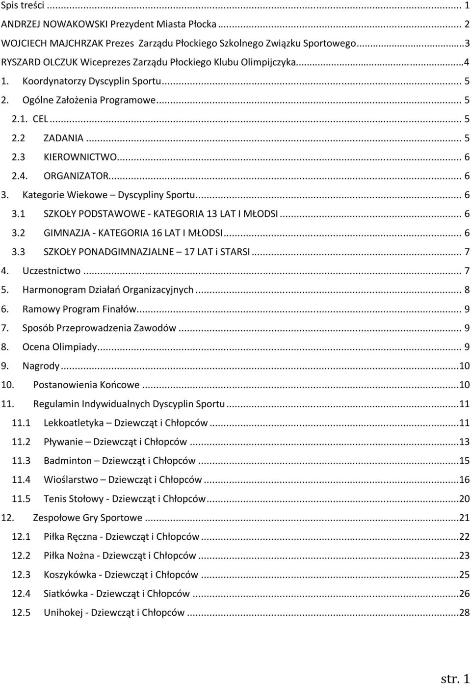 4. ORGANIZATOR... 6 3. Kategorie Wiekowe Dyscypliny Sportu... 6 3.1 SZKOŁY PODSTAWOWE - KATEGORIA 13 LAT I MŁODSI... 6 3.2 GIMNAZJA - KATEGORIA 16 LAT I MŁODSI... 6 3.3 SZKOŁY PONADGIMNAZJALNE 17 LAT i STARSI.