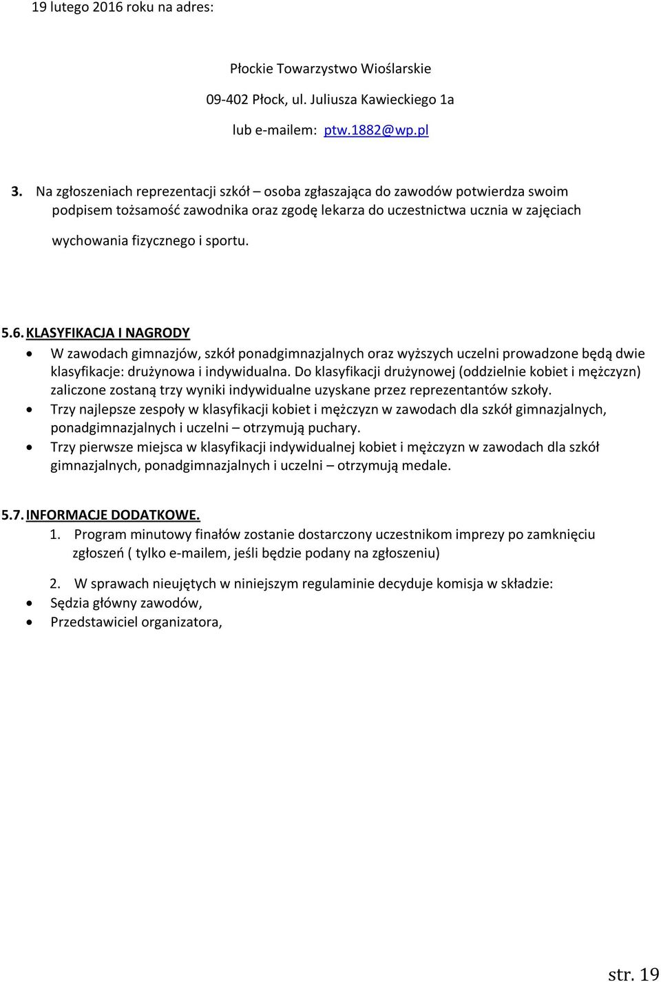 6. KLASYFIKACJA I NAGRODY W zawodach gimnazjów, szkół ponadgimnazjalnych oraz wyższych uczelni prowadzone będą dwie klasyfikacje: drużynowa i indywidualna.