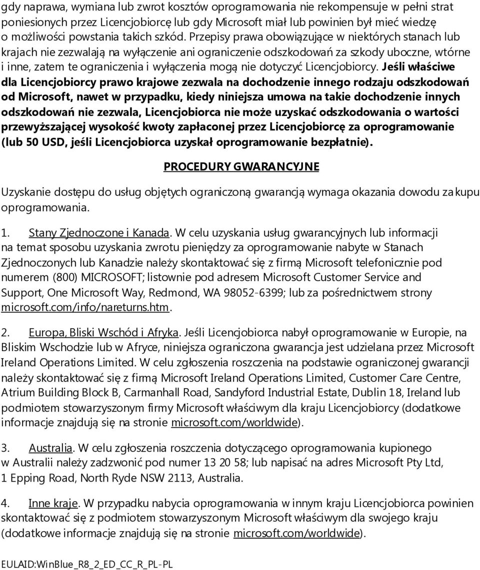 Przepisy prawa obowiązujące w niektórych stanach lub krajach nie zezwalają na wyłączenie ani ograniczenie odszkodowań za szkody uboczne, wtórne i inne, zatem te ograniczenia i wyłączenia mogą nie