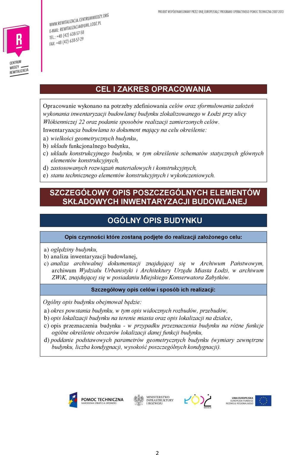 Inwentaryzacja budowlana to dokument mający na celu określenie: a) wielkości geometrycznych budynku, b) układu funkcjonalnego budynku, c) układu konstrukcyjnego budynku, w tym określenie schematów