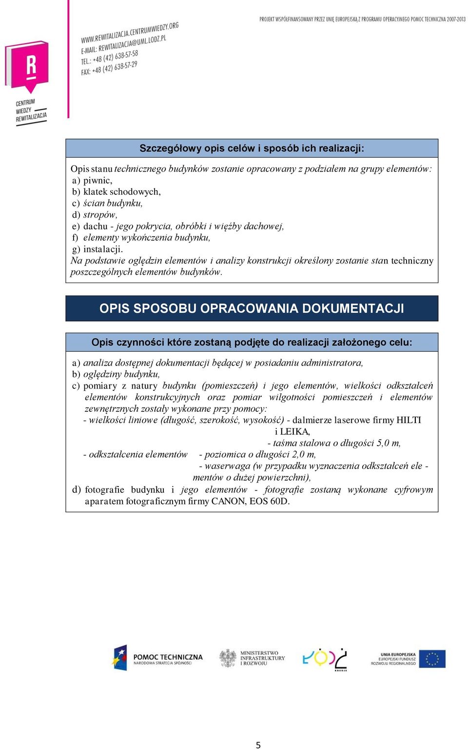 Na podstawie oględzin elementów i analizy konstrukcji określony zostanie stan techniczny poszczególnych elementów budynków.