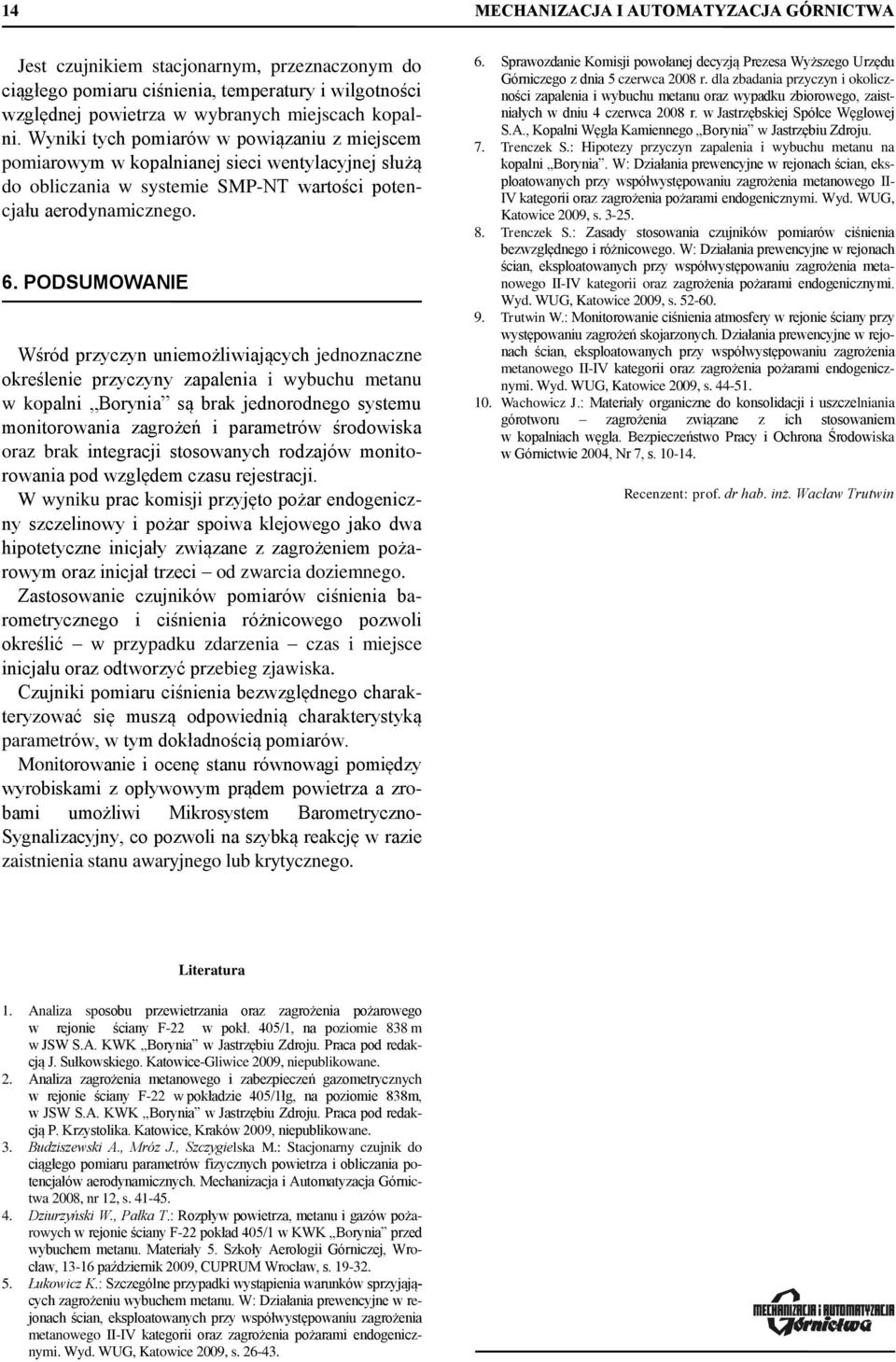 PODSUMOWANIE Wśród przyczyn uniemożliwiających jednoznaczne określenie przyczyny zapalenia i wybuchu metanu w kopalni Borynia są brak jednorodnego systemu monitorowania zagrożeń i parametrów