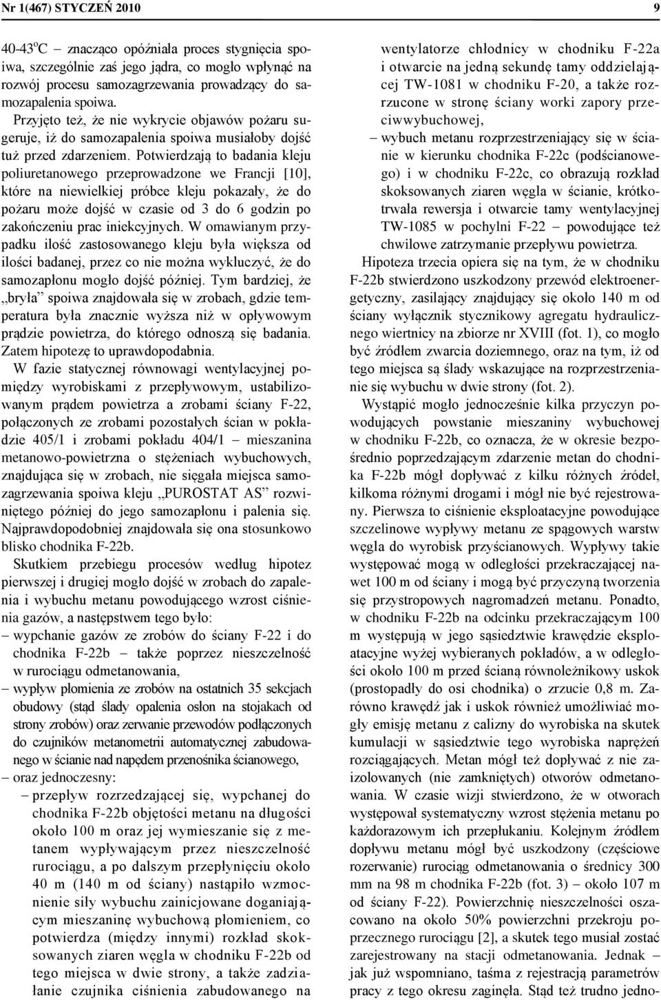 Potwierdzają to badania kleju poliuretanowego przeprowadzone we Francji [10], które na niewielkiej próbce kleju pokazały, że do pożaru może dojść w czasie od 3 do 6 godzin po zakończeniu prac