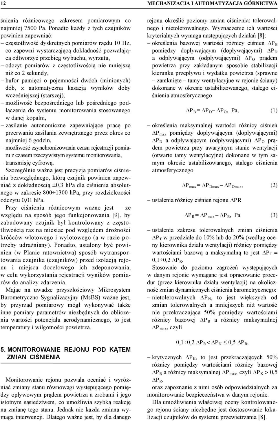 z częstotliwością nie mniejszą niż co 2 sekundy, bufor pamięci o pojemności dwóch (minionych) dób, z automatyczną kasacją wyników doby wcześniejszej (starszej), możliwość bezpośredniego lub