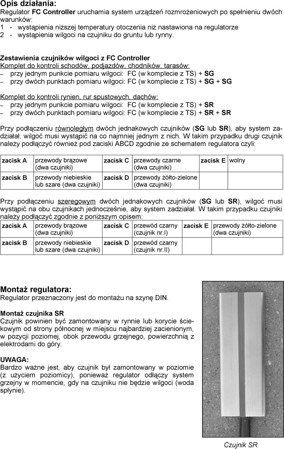 Zestawienia czujników wilgoci z FC Controller Komplet do kontroli schodów, podjazdów, chodników, tarasów: przy jednym punkcie pomiaru wilgoci: FC (w komplecie z TS) + SG przy dwóch punktach pomiaru