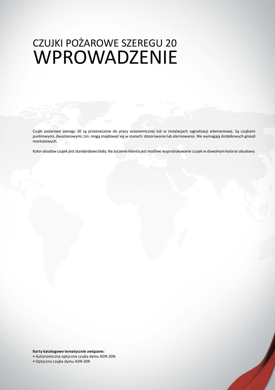 Nie wymagają dodatkowych gniazd montażowych. Kolor obudów czujek jest standardowo biały.