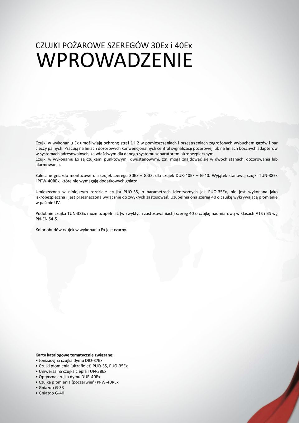 Czujki w wykonaniu Ex są czujkami punktowymi, dwustanowymi, tzn. mogą znajdować się w dwóch stanach: dozorowania lub alarmowania.