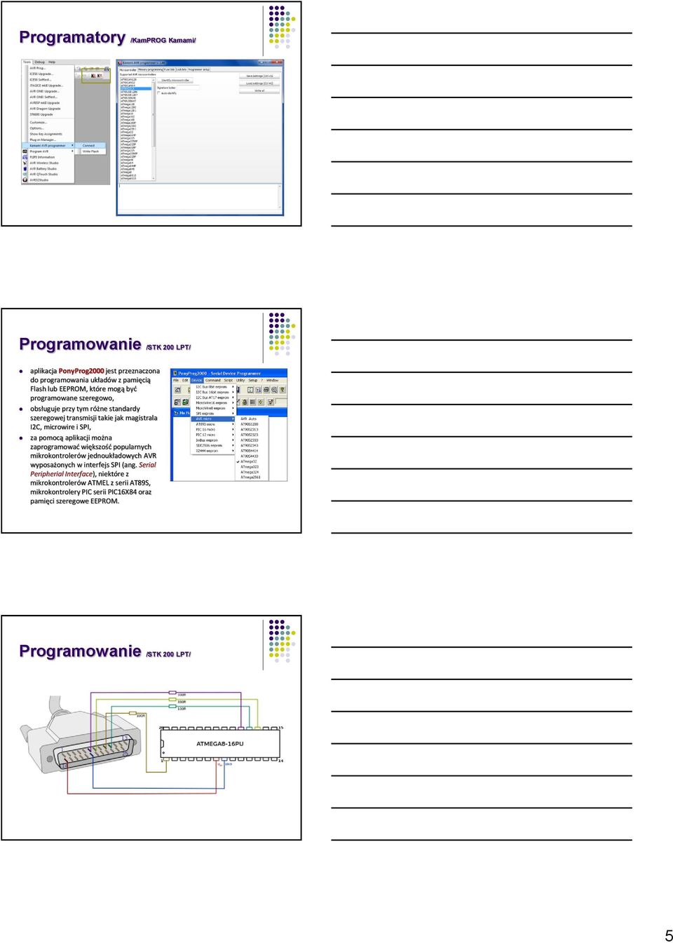 pomocą aplikacji można zaprogramować większość popularnych mikrokontrolerów jednoukładowych AVR wyposażonych w interfejs SPI (ang.