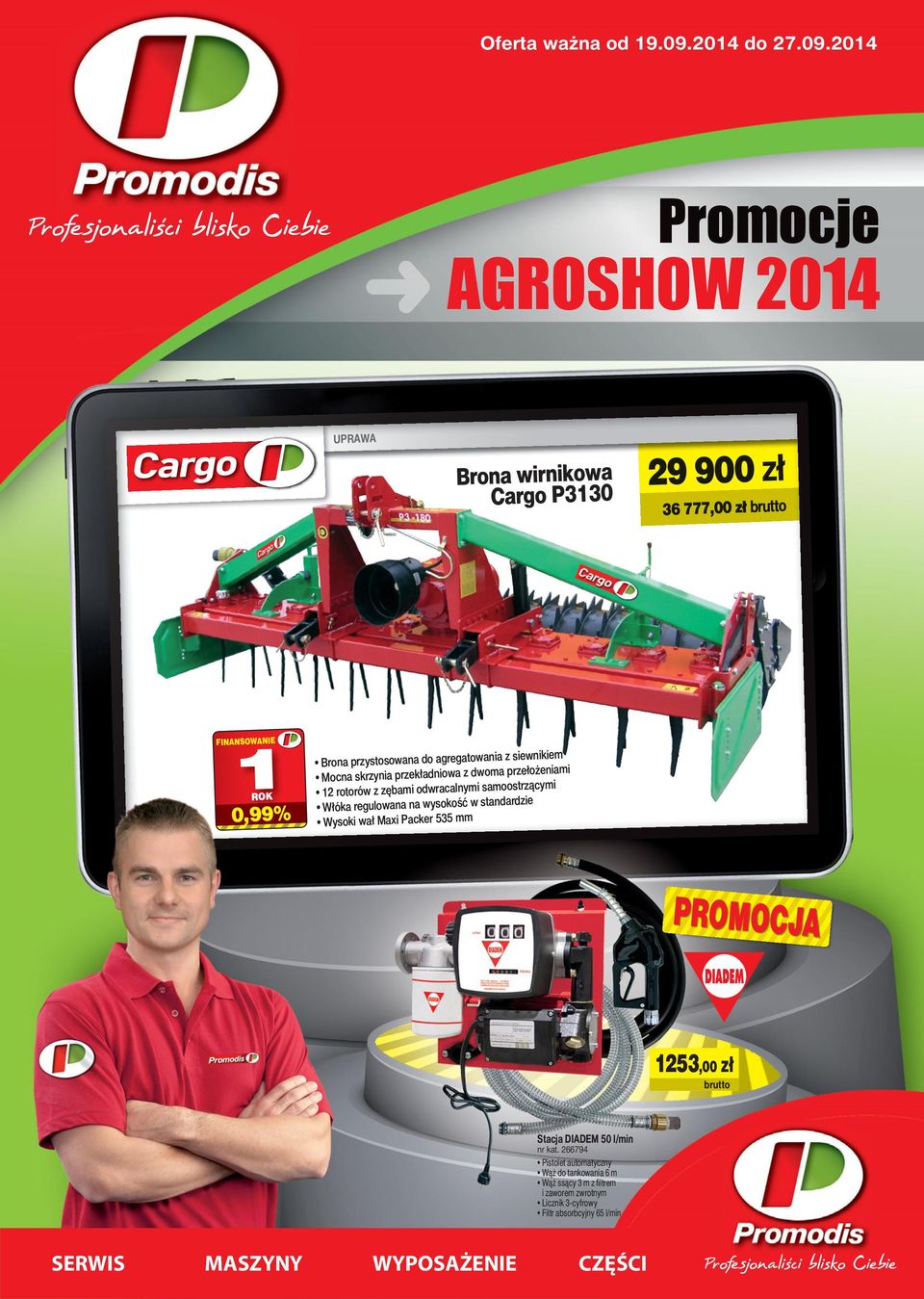 2014 Promocje AGROSHOW 2014 UPRAWA Brona wirnikowa Cargo P3130 29 900 zł i ik 29 900 zł 36 777,00 zł FINANSOWANIE 1 ROK 0,99% Brona przystosowana do