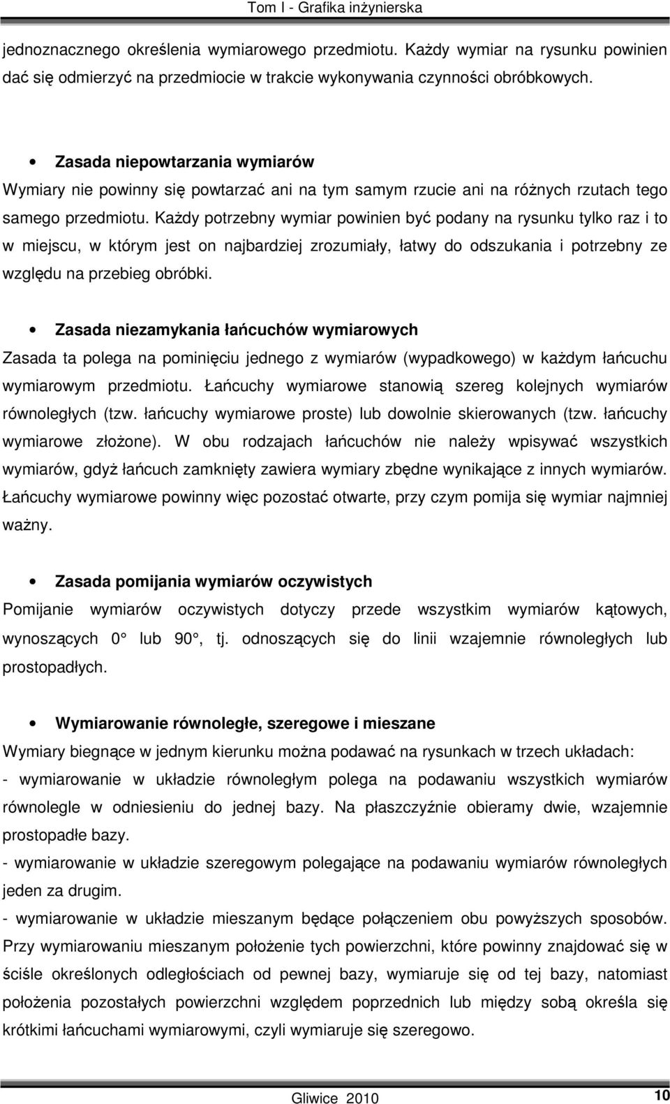 Każdy potrzebny wymiar powinien być podany na rysunku tylko raz i to w miejscu, w którym jest on najbardziej zrozumiały, łatwy do odszukania i potrzebny ze względu na przebieg obróbki.