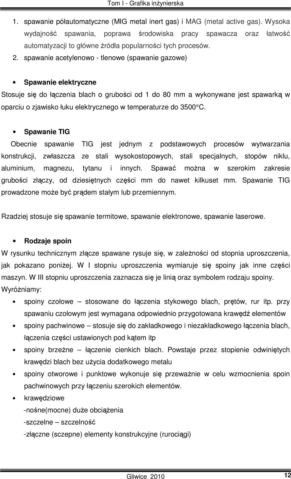 spawanie acetylenowo - tlenowe (spawanie gazowe) Spawanie elektryczne Stosuje się do łączenia blach o grubości od 1 do 80 mm a wykonywane jest spawarką w oparciu o zjawisko łuku elektrycznego w