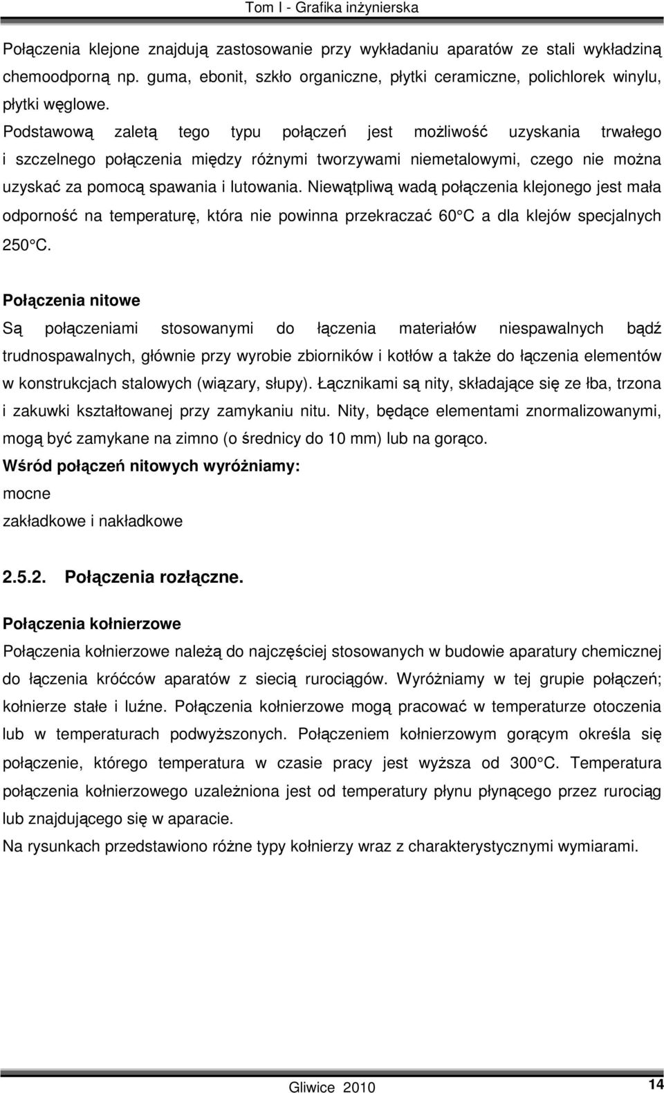 Niewątpliwą wadą połączenia klejonego jest mała odporność na temperaturę, która nie powinna przekraczać 60 C a dla klejów specjalnych 250 C.